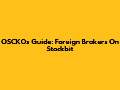 OSCKO's Guide: Foreign Brokers On Stockbit