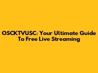 OSCKTVUSC: Your Ultimate Guide To Free Live Streaming
