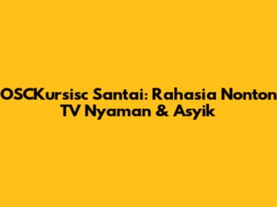 OSCKursisc Santai: Rahasia Nonton TV Nyaman & Asyik