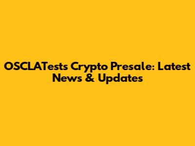 OSCLATests Crypto Presale: Latest News & Updates