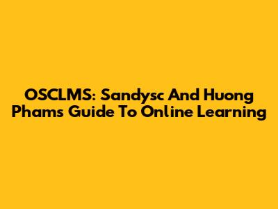 OSCLMS: Sandysc And Huong Pham's Guide To Online Learning