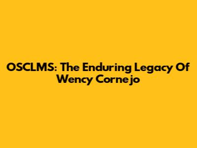 OSCLMS: The Enduring Legacy Of Wency Cornejo