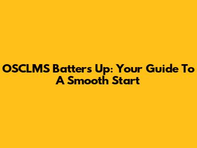 OSCLMS Batters Up: Your Guide To A Smooth Start