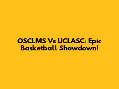 OSCLMS Vs UCLASC: Epic Basketball Showdown!