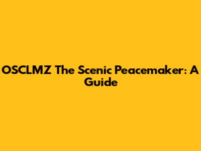 OSCLMZ The Scenic Peacemaker: A Guide