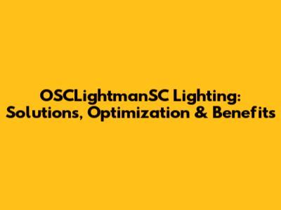 OSCLightmanSC Lighting: Solutions, Optimization & Benefits