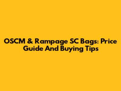 OSCM & Rampage SC Bags: Price Guide And Buying Tips