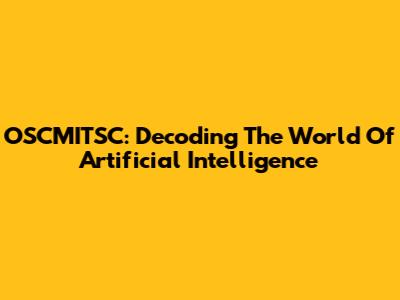 OSCMITSC: Decoding The World Of Artificial Intelligence