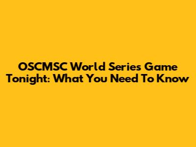 OSCMSC World Series Game Tonight: What You Need To Know