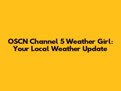 OSCN Channel 5 Weather Girl: Your Local Weather Update
