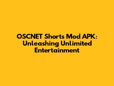 OSCNET Shorts Mod APK: Unleashing Unlimited Entertainment
