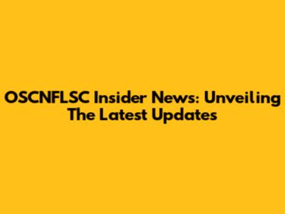 OSCNFLSC Insider News: Unveiling The Latest Updates