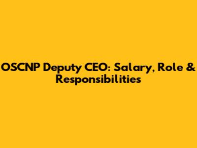 OSCNP Deputy CEO: Salary, Role & Responsibilities