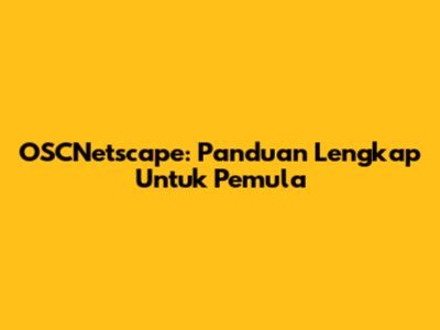 OSCNetscape: Panduan Lengkap Untuk Pemula