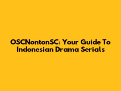 OSCNontonSC: Your Guide To Indonesian Drama Serials