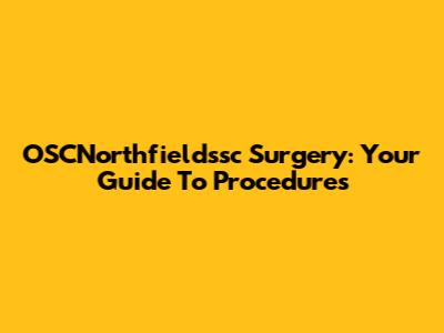 OSCNorthfieldssc Surgery: Your Guide To Procedures