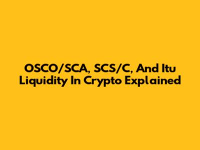 OSCO/SCA, SCS/C, And Itu Liquidity In Crypto Explained