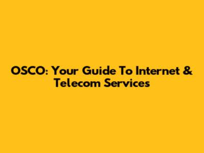 OSCO: Your Guide To Internet & Telecom Services