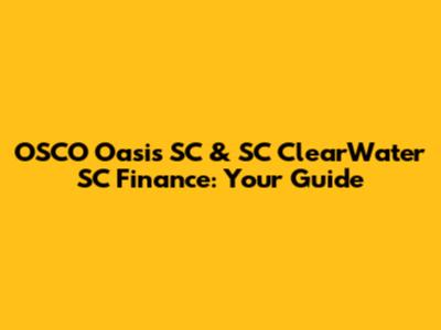 OSCO Oasis SC & SC ClearWater SC Finance: Your Guide
