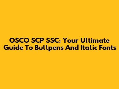 OSCO SCP SSC: Your Ultimate Guide To Bullpens And Italic Fonts