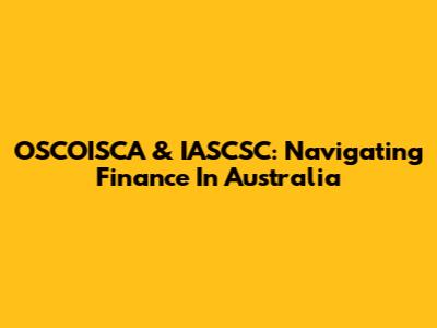 OSCOISCA & IASCSC: Navigating Finance In Australia