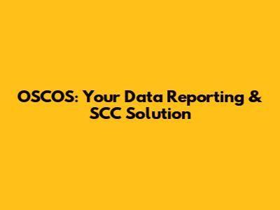 OSCOS: Your Data Reporting & SCC Solution