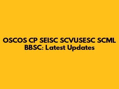OSCOS CP SEISC SCVUSESC SCML BBSC: Latest Updates