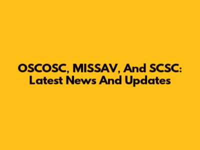 OSCOSC, MISSAV, And SCSC: Latest News And Updates