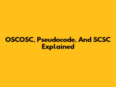 OSCOSC, Pseudocode, And SCSC Explained