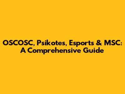 OSCOSC, Psikotes, Esports & MSC: A Comprehensive Guide