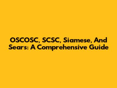 OSCOSC, SCSC, Siamese, And Sears: A Comprehensive Guide