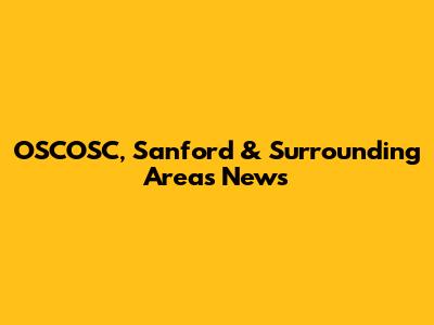 OSCOSC, Sanford & Surrounding Areas News