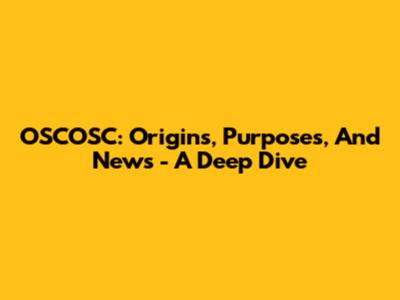 OSCOSC: Origins, Purposes, And News - A Deep Dive