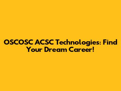 OSCOSC ACSC Technologies: Find Your Dream Career!