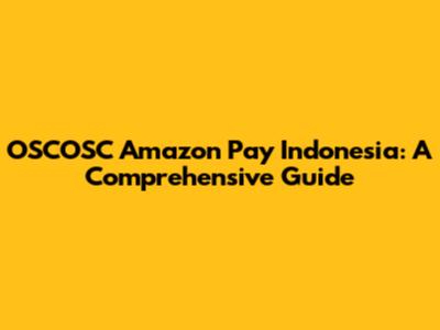 OSCOSC Amazon Pay Indonesia: A Comprehensive Guide