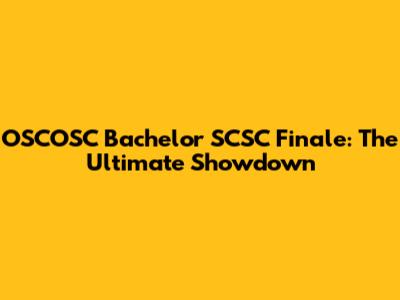 OSCOSC Bachelor SCSC Finale: The Ultimate Showdown