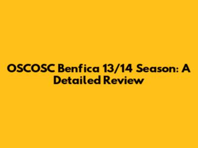 OSCOSC Benfica 13/14 Season: A Detailed Review