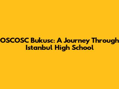 OSCOSC Bukusc: A Journey Through Istanbul High School