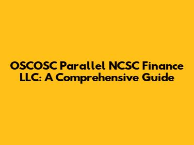OSCOSC Parallel NCSC Finance LLC: A Comprehensive Guide