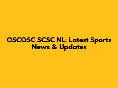 OSCOSC SCSC NL: Latest Sports News & Updates
