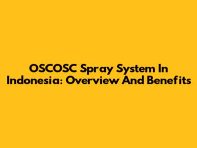OSCOSC Spray System In Indonesia: Overview And Benefits