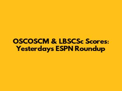 OSCOSCM & LBSCSc Scores: Yesterday's ESPN Roundup