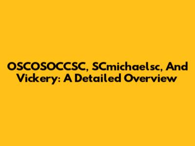 OSCOSOCCSC, SCmichaelsc, And Vickery: A Detailed Overview