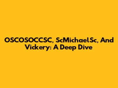 OSCOSOCCSC, ScMichaelSc, And Vickery: A Deep Dive