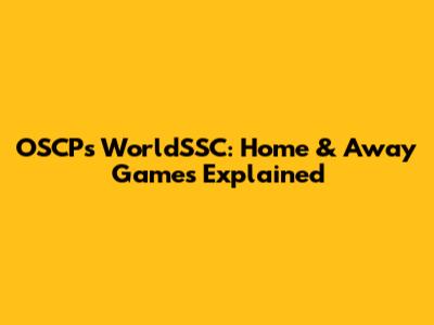 OSCP's WorldSSC: Home & Away Games Explained