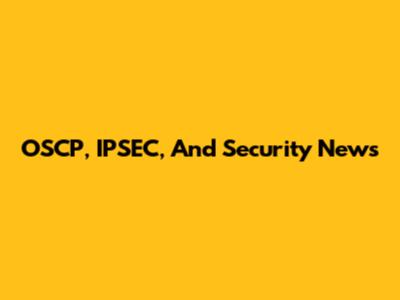 OSCP, IPSEC, And Security News