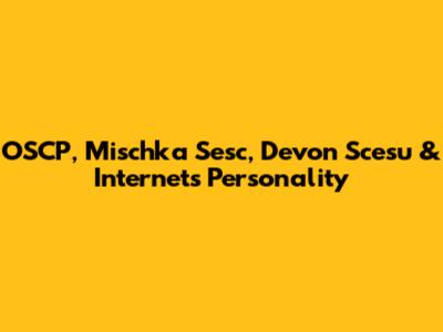 OSCP, Mischka Sesc, Devon Scesu & Internet's Personality
