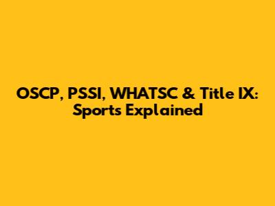 OSCP, PSSI, WHATSC & Title IX: Sports Explained