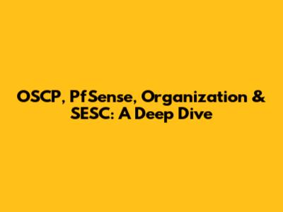 OSCP, PfSense, Organization & SESC: A Deep Dive