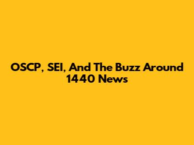 OSCP, SEI, And The Buzz Around 1440 News